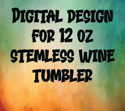 DIGITAL TUMBLER WRAP 12 OZ STEMLESS WINE TUMBLER JPG OR PNG