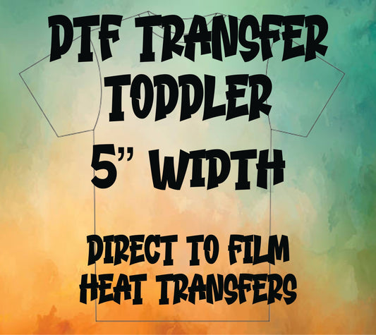 DTF TRANSFER PRINT -TODDLER 5" WIDTH