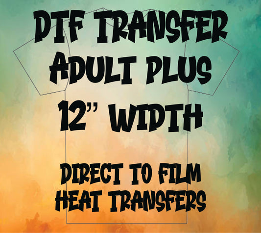 DTF TRANSFER PRINT -ADULT PLUS 12" WIDTH